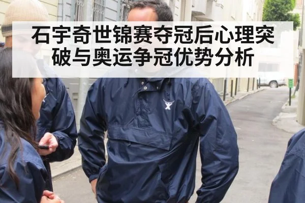 石宇奇世锦赛夺冠后心理突破与奥运争冠优势分析